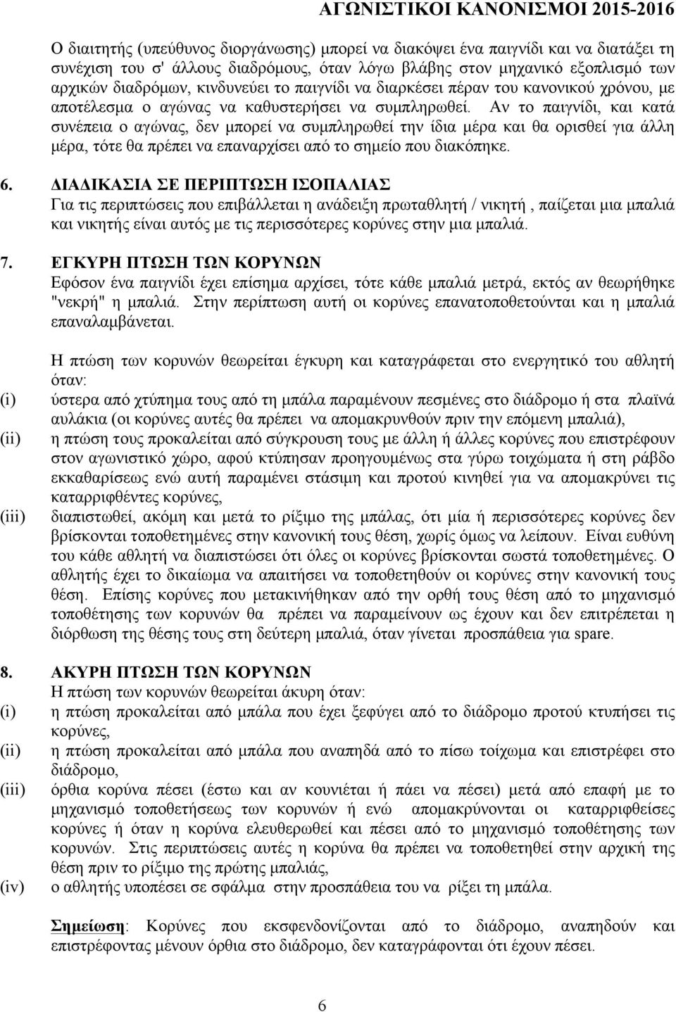Αν το παιγνίδι, και κατά συνέπεια ο αγώνας, δεν µπορεί να συµπληρωθεί την ίδια µέρα και θα ορισθεί για άλλη µέρα, τότε θα πρέπει να επαναρχίσει από το σηµείο που διακόπηκε. 6.
