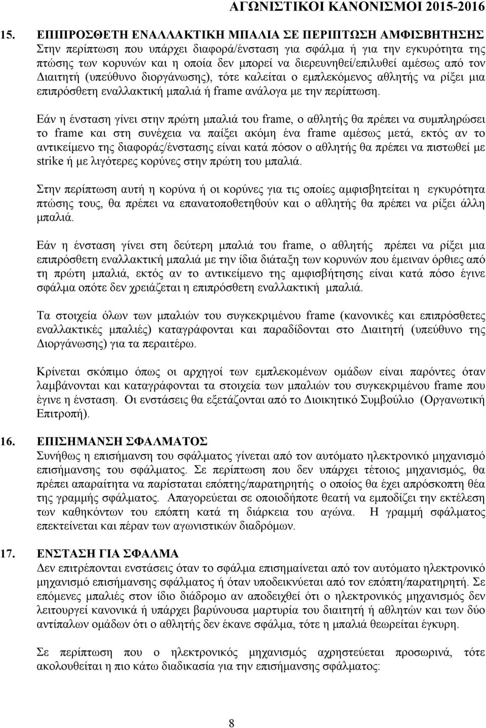 Εάν η ένσταση γίνει στην πρώτη µπαλιά του frame, ο αθλητής θα πρέπει να συµπληρώσει το frame και στη συνέχεια να παίξει ακόµη ένα frame αµέσως µετά, εκτός αν το αντικείµενο της διαφοράς/ένστασης
