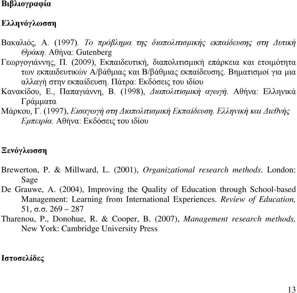 , Παπαγιάννη, Β. (1998), Διαπολιτισμική αγωγή. Αθήνα: Ελληνικά Γράμματα Μάρκου, Γ. (1997), Εισαγωγή στη Διαπολιτισμική Εκπαίδευση. Ελληνική και Διεθνής Εμπειρία.