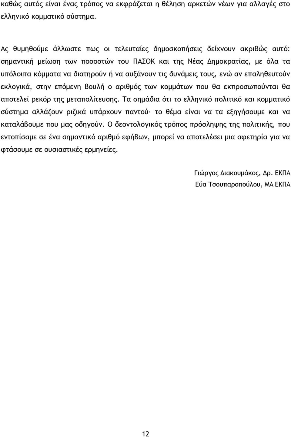 δυνάμεις τους, ενώ αν επαληθευτούν εκλογικά, στην επόμενη βουλή ο αριθμός των κομμάτων που θα εκπροσωπούνται θα αποτελεί ρεκόρ της μεταπολίτευσης.