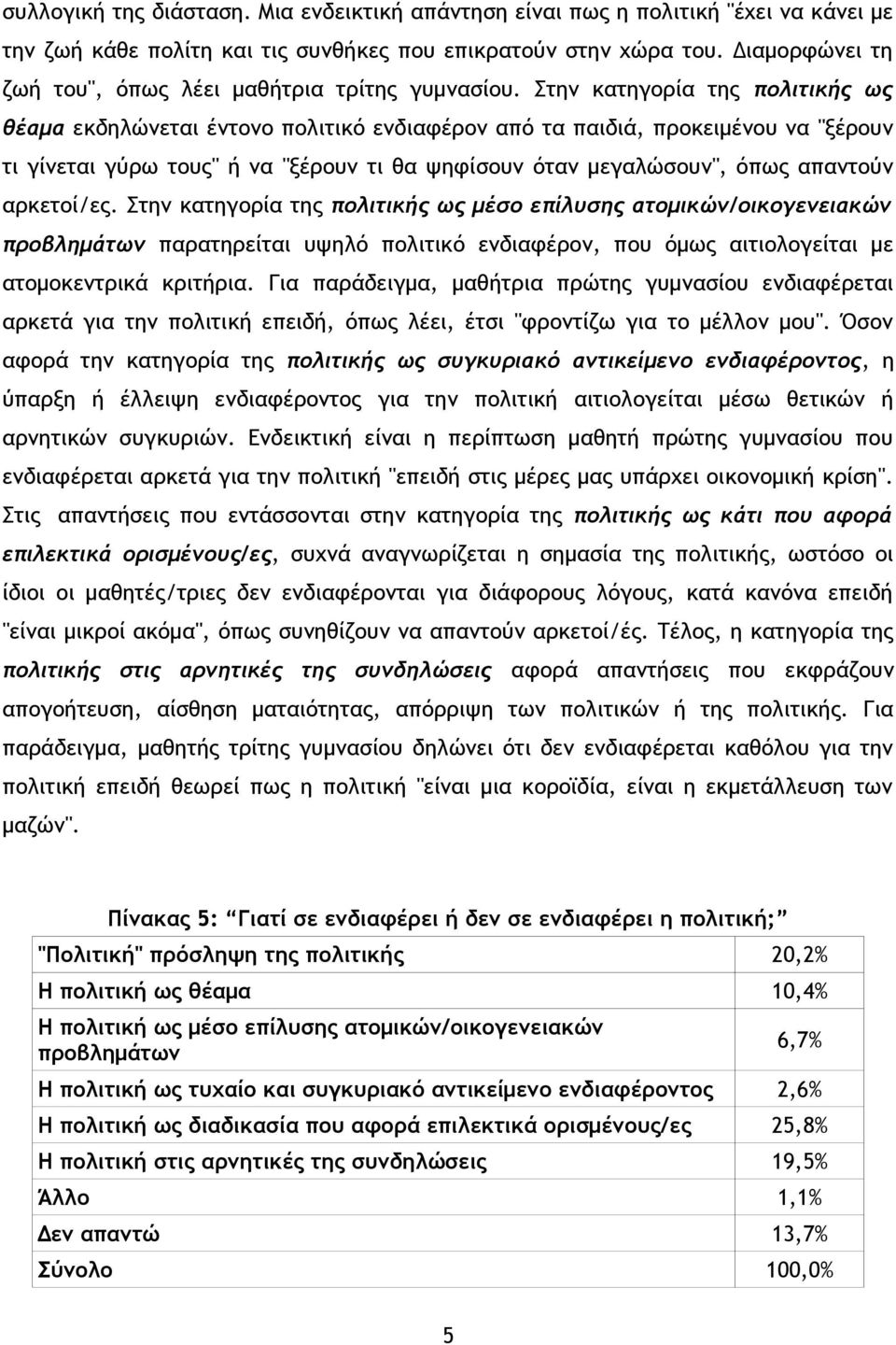 Στην κατηγορία της πολιτικής ως θέαμα εκδηλώνεται έντονο πολιτικό ενδιαφέρον από τα παιδιά, προκειμένου να "ξέρουν τι γίνεται γύρω τους" ή να "ξέρουν τι θα ψηφίσουν όταν μεγαλώσουν", όπως απαντούν
