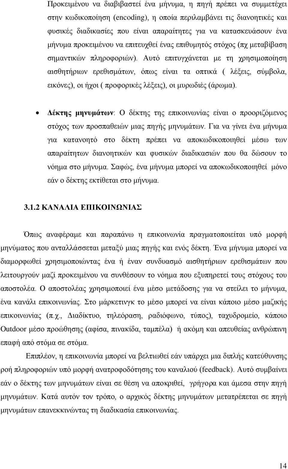 Αυτό επιτυγχάνεται με τη χρησιμοποίηση αισθητήριων ερεθισμάτων, όπως είναι τα οπτικά ( λέξεις, σύμβολα, εικόνες), οι ήχοι ( προφορικές λέξεις), οι μυρωδιές (άρωμα).