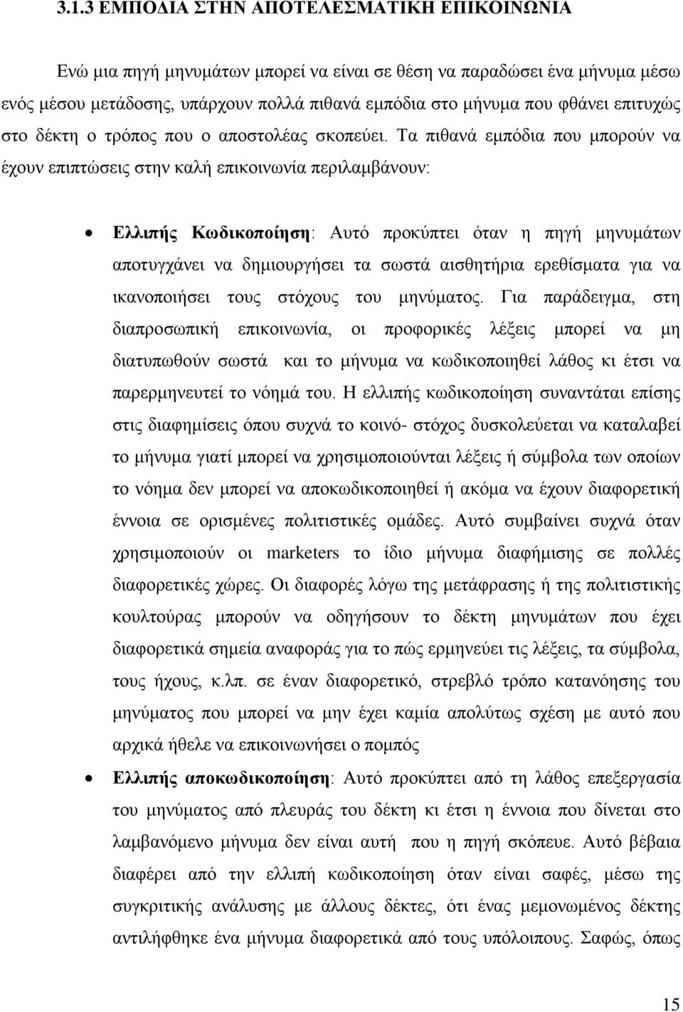 Τα πιθανά εμπόδια που μπορούν να έχουν επιπτώσεις στην καλή επικοινωνία περιλαμβάνουν: Ελλιπής Κωδικοποίηση: Αυτό προκύπτει όταν η πηγή μηνυμάτων αποτυγχάνει να δημιουργήσει τα σωστά αισθητήρια