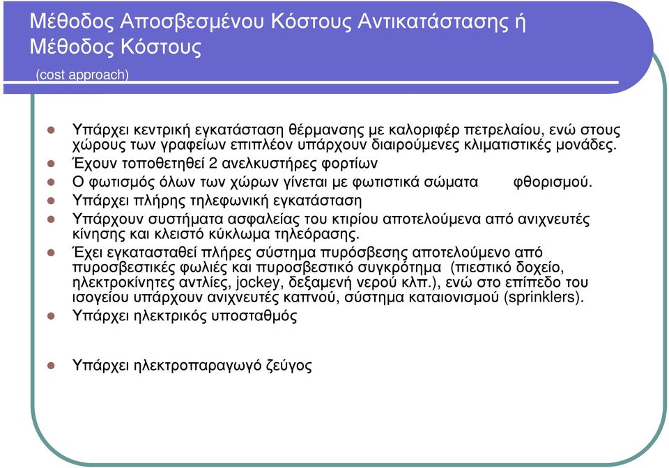 Υπάρχει πλήρης τηλεφωνική εγκατάσταση Υπάρχουν συστήµατα ασφαλείας του κτιρίου αποτελούµενα από ανιχνευτές κίνησης και κλειστό κύκλωµα τηλεόρασης.
