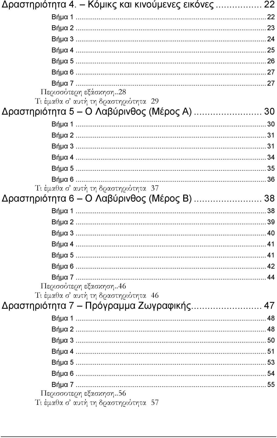 .. 36 Τι έμαθα σ αυτή τη δραστηριότητα 37 Δραστηριότητα 6 Ο Λαβύρινθος (Μέρος Β)... 38 Βήμα 1... 38 Βήμα 2... 39 Βήμα 3... 40 Βήμα 4... 41 Βήμα 5... 41 Βήμα 6... 42 Βήμα 7.