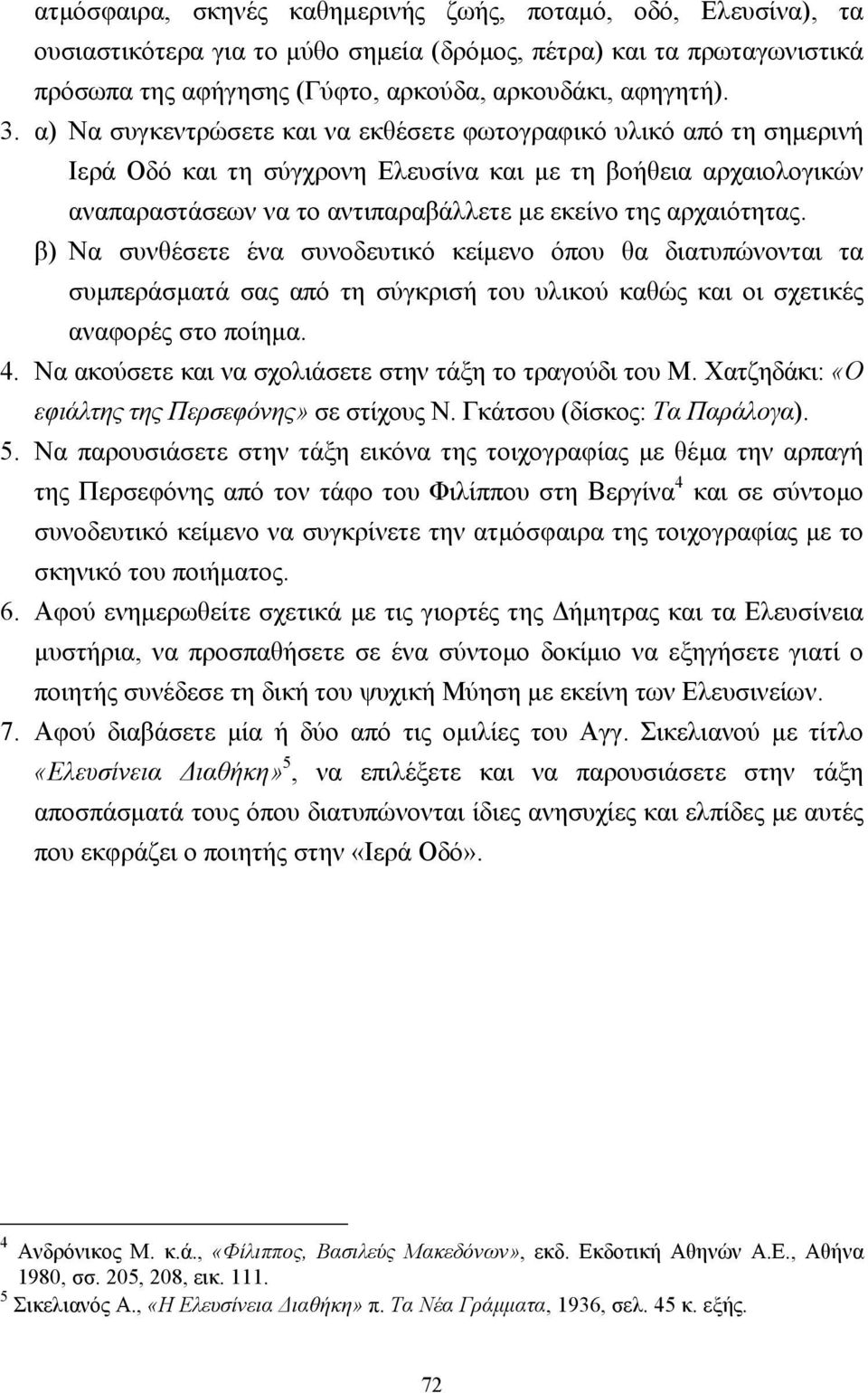 β) Να συνθέσετε ένα συνοδευτικό κείµενο όπου θα διατυπώνονται τα συµπεράσµατά σας από τη σύγκρισή του υλικού καθώς και οι σχετικές αναφορές στο ποίηµα. 4.