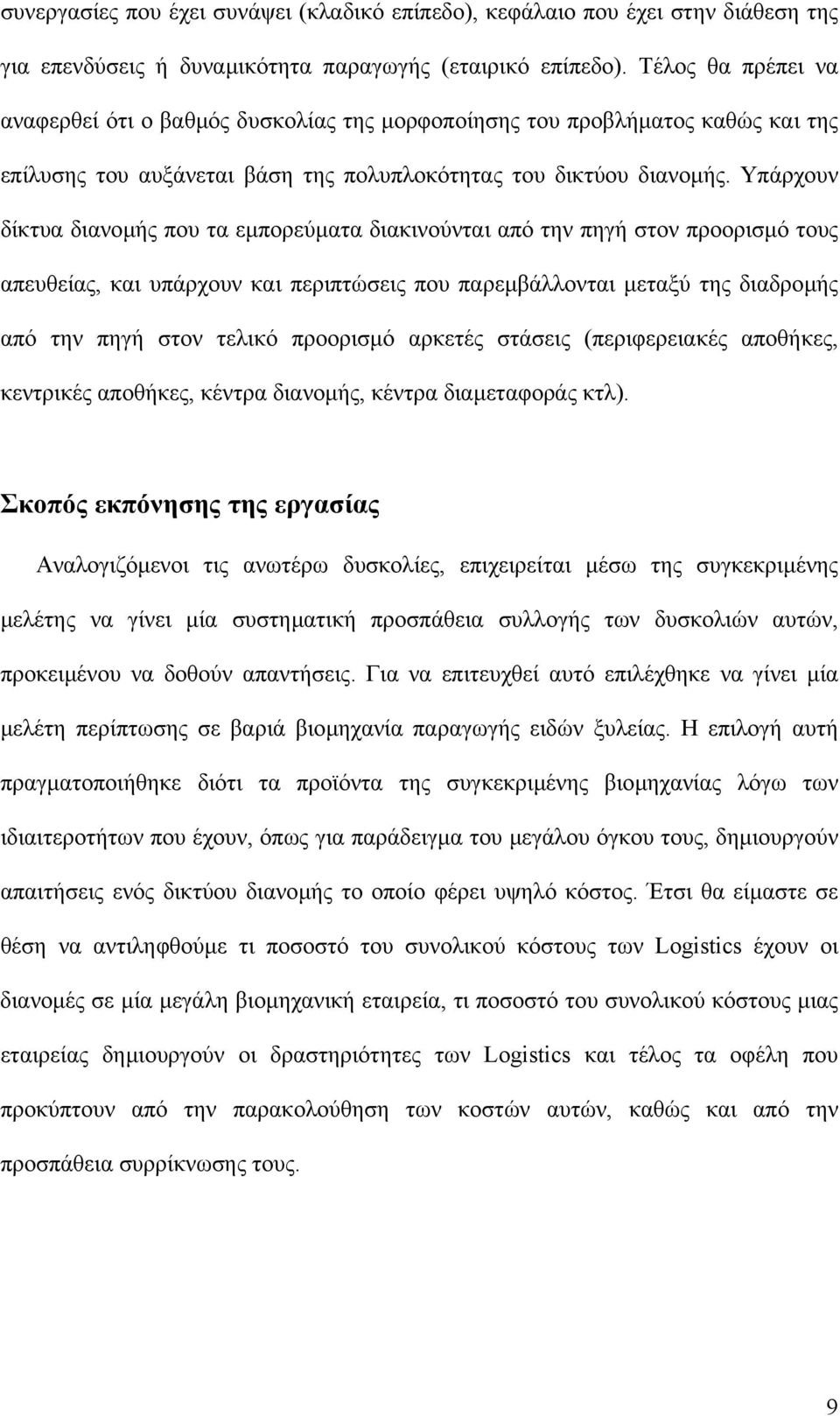 Υπάρχουν δίκτυα διανοµής που τα εµπορεύµατα διακινούνται από την πηγή στον προορισµό τους απευθείας, και υπάρχουν και περιπτώσεις που παρεµβάλλονται µεταξύ της διαδροµής από την πηγή στον τελικό