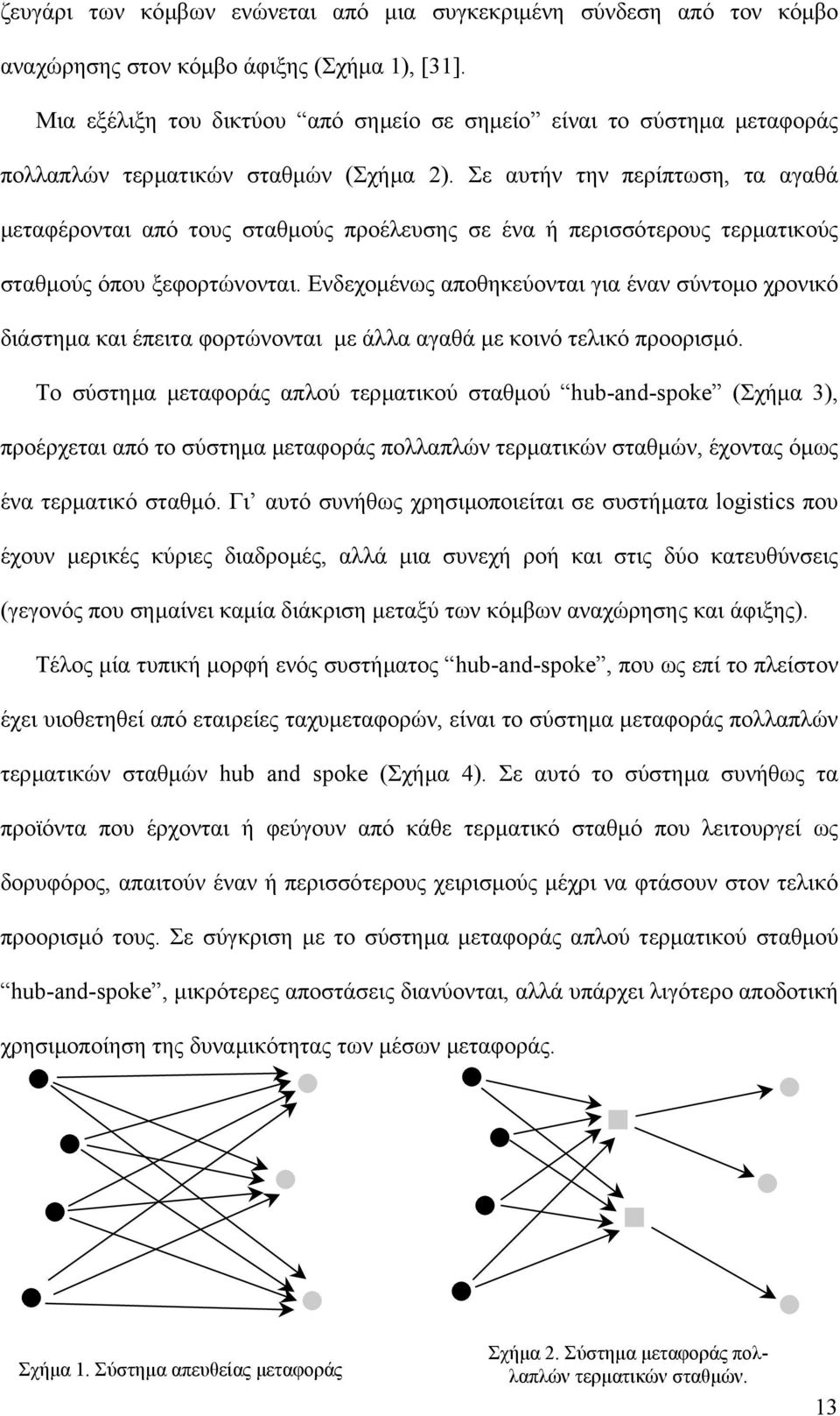 Σε αυτήν την περίπτωση, τα αγαθά µεταφέρονται από τους σταθµούς προέλευσης σε ένα ή περισσότερους τερµατικούς σταθµούς όπου ξεφορτώνονται.