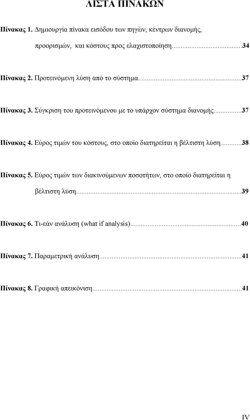 Εύρος τιµών του κόστους, στο οποίο διατηρείται η βέλτιστη λύση...38 Πίνακας 5.