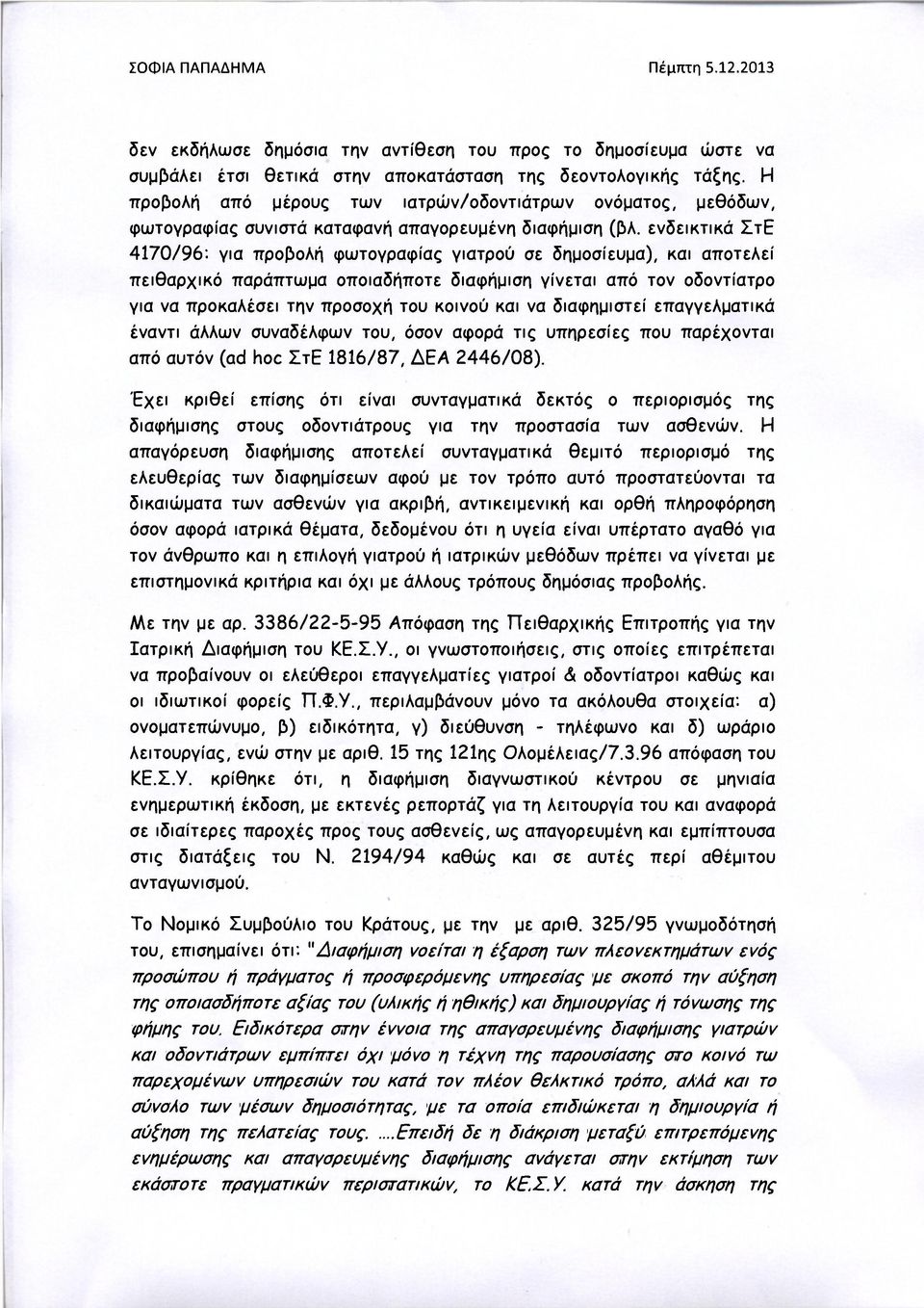 ενδεικτικά ΣτΕ 4170/96: για προβολή φωτογραφίας γιατρού σε δημοσίευμα), και αποτελεί πειθαρχικό παράπτωμα οποιαδήποτε διαφήμιση γίνεται από τον οδοντίατρο για να προκαλέσει την προσοχή του κοινού και