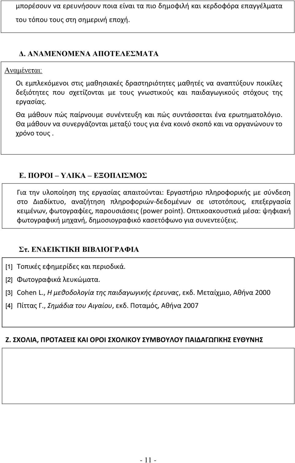 Θα μάθουν πώς παίρνουμε συνέντευξη και πώς συντάσσεται ένα ερωτηματολόγιο. Θα μάθουν να συνεργάζονται μεταξύ τους για ένα κοινό σκοπό και να οργανώνουν το χρόνο τους. Ε.