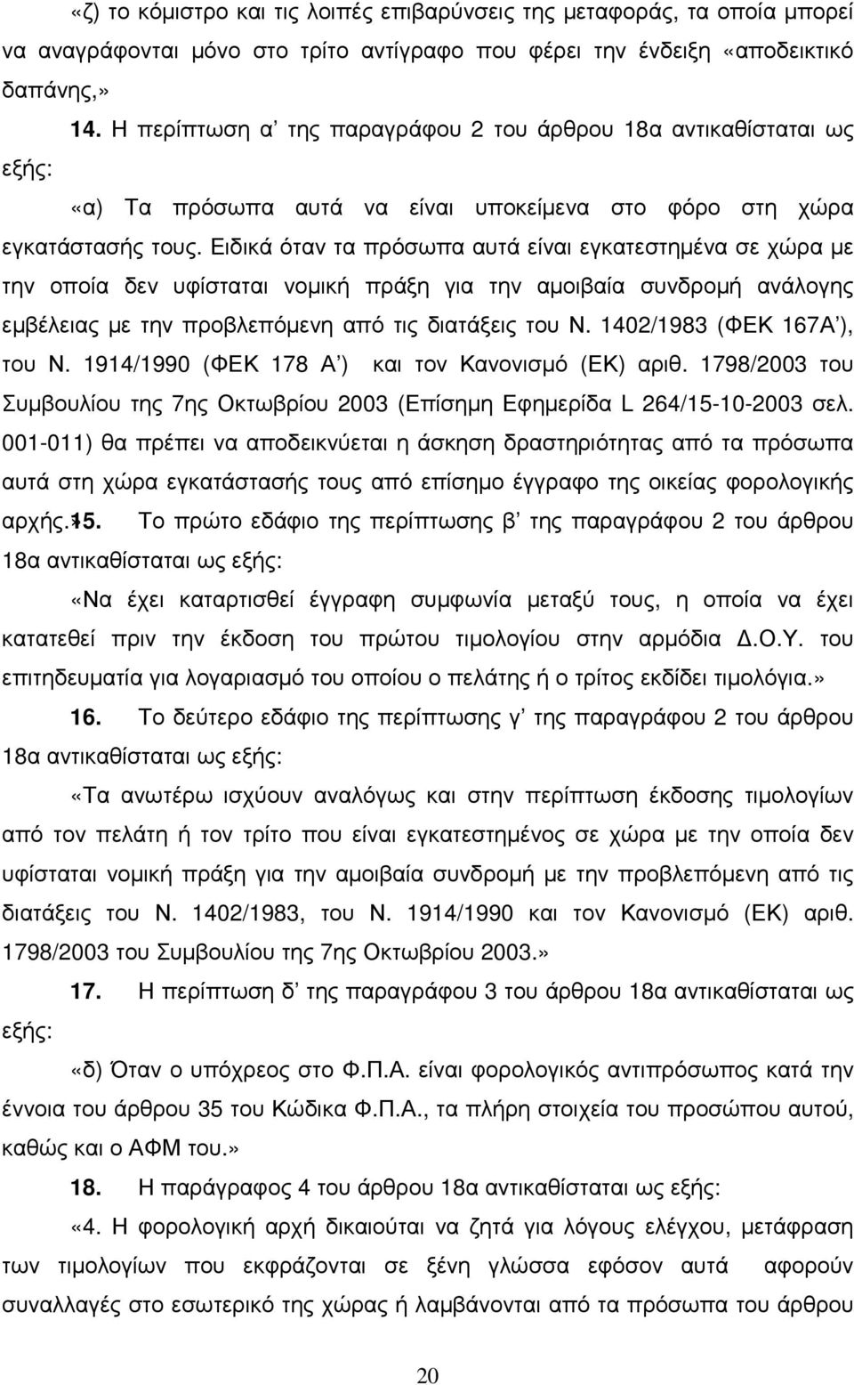 Ειδικά όταν τα πρόσωπα αυτά είναι εγκατεστηµένα σε χώρα µε την οποία δεν υφίσταται νοµική πράξη για την αµοιβαία συνδροµή ανάλογης εµβέλειας µε την προβλεπόµενη από τις διατάξεις του Ν.