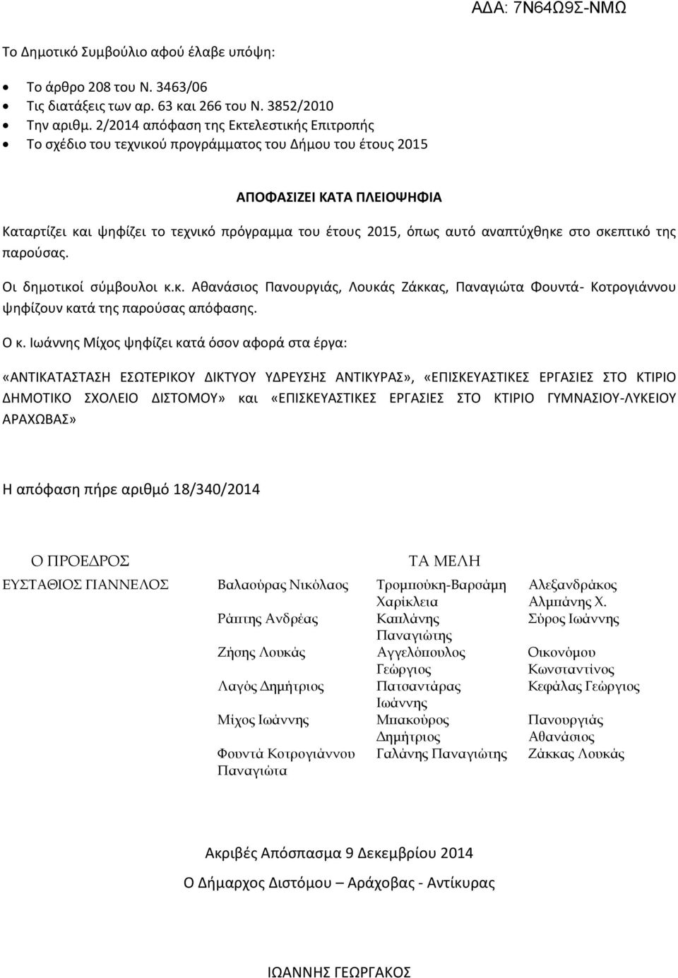 αναπτύχθηκε στο σκεπτικό της παρούσας. Οι δημοτικοί σύμβουλοι κ.κ. Αθανάσιος Πανουργιάς, Λουκάς Ζάκκας, Παναγιώτα Φουντά- Κοτρογιάννου ψηφίζουν κατά της παρούσας απόφασης. Ο κ.