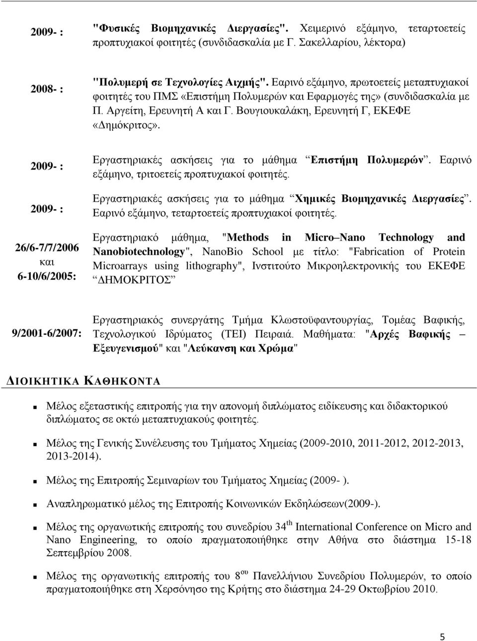 2009- : 2009- : 26/6-7/7/2006 και 6-10/6/2005: Εργαστηριακές ασκήσεις για το μάθημα Επιστήμη Πολυμερών. Εαρινό εξάμηνο, τριτοετείς προπτυχιακοί φοιτητές.