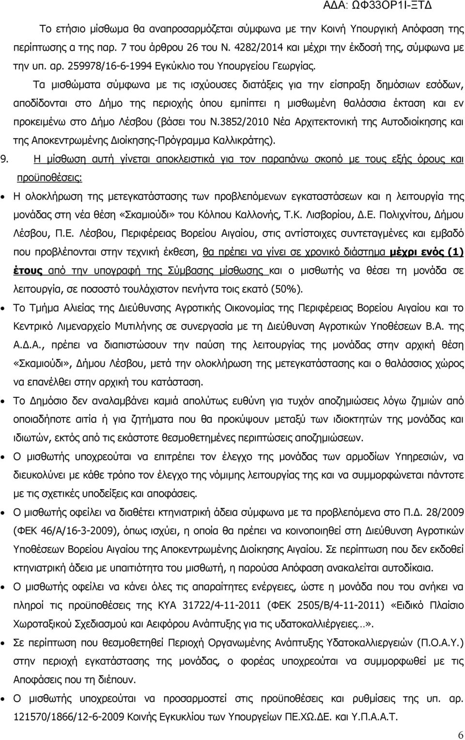 Τα μισθώματα σύμφωνα με τις ισχύουσες διατάξεις για την είσπραξη δημόσιων εσόδων, αποδίδονται στο Δήμο της περιοχής όπου εμπίπτει η μισθωμένη θαλάσσια έκταση και εν προκειμένω στο Δήμο Λέσβου (βάσει