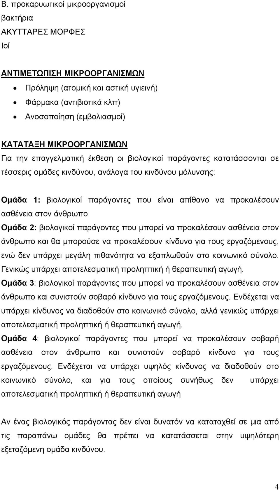 προκαλέσουν ασθένεια στον άνθρωπο Οµάδα 2: βιολογικοί παράγοντες που µπορεί να προκαλέσουν ασθένεια στον άνθρωπο και θα µπορούσε να προκαλέσουν κίνδυνο για τους εργαζόµενους, ενώ δεν υπάρχει µεγάλη