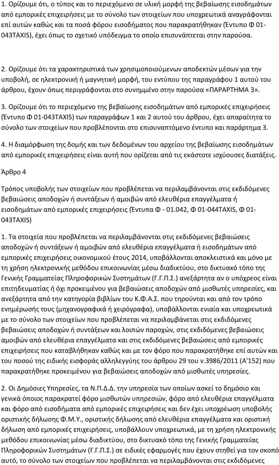 Ορίζουμε ότι τα χαρακτηριστικά των χρησιμοποιούμενων αποδεκτών μέσων για την υποβολή, σε ηλεκτρονική ή μαγνητική μορφή, του εντύπου της παραγράφου 1 αυτού του άρθρου, έχουν όπως περιγράφονται στο