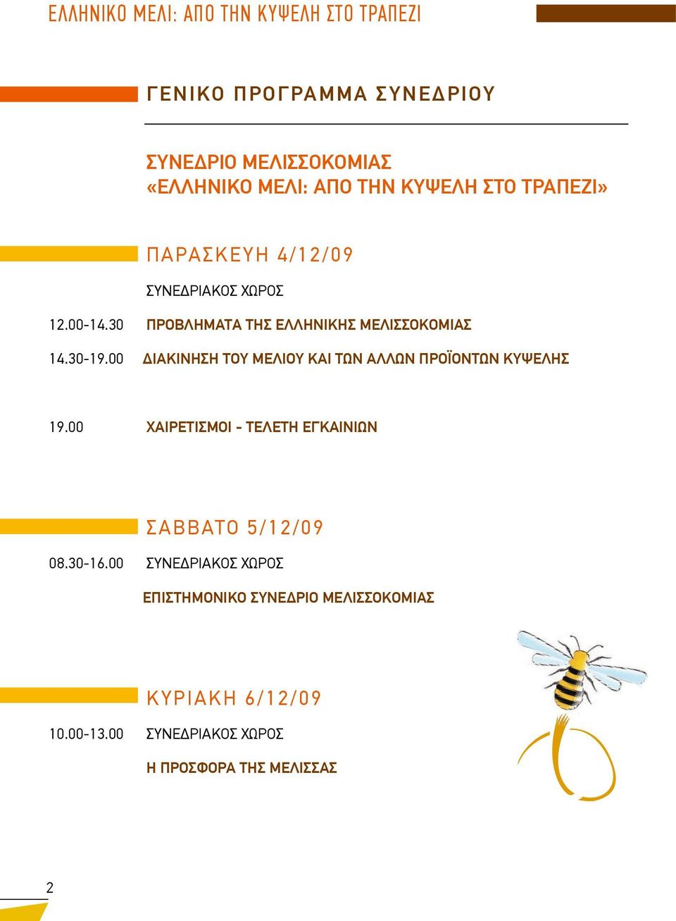 00 ΙΑΚΙΝΗΣΗ ΤΟΥ ΜΕΛΙΟΥ ΚΑΙ ΤΩΝ ΑΛΛΩΝ ΠΡΟΪΟΝΤΩΝ ΚΥΨΕΛΗΣ 19.00 ΧΑΙΡΕΤΙΣΜΟΙ - ΤΕΛΕΤΗ ΕΓΚΑΙΝΙΩΝ ΣΑΒΒΑΤΟ 5/12/09 08.30-16.