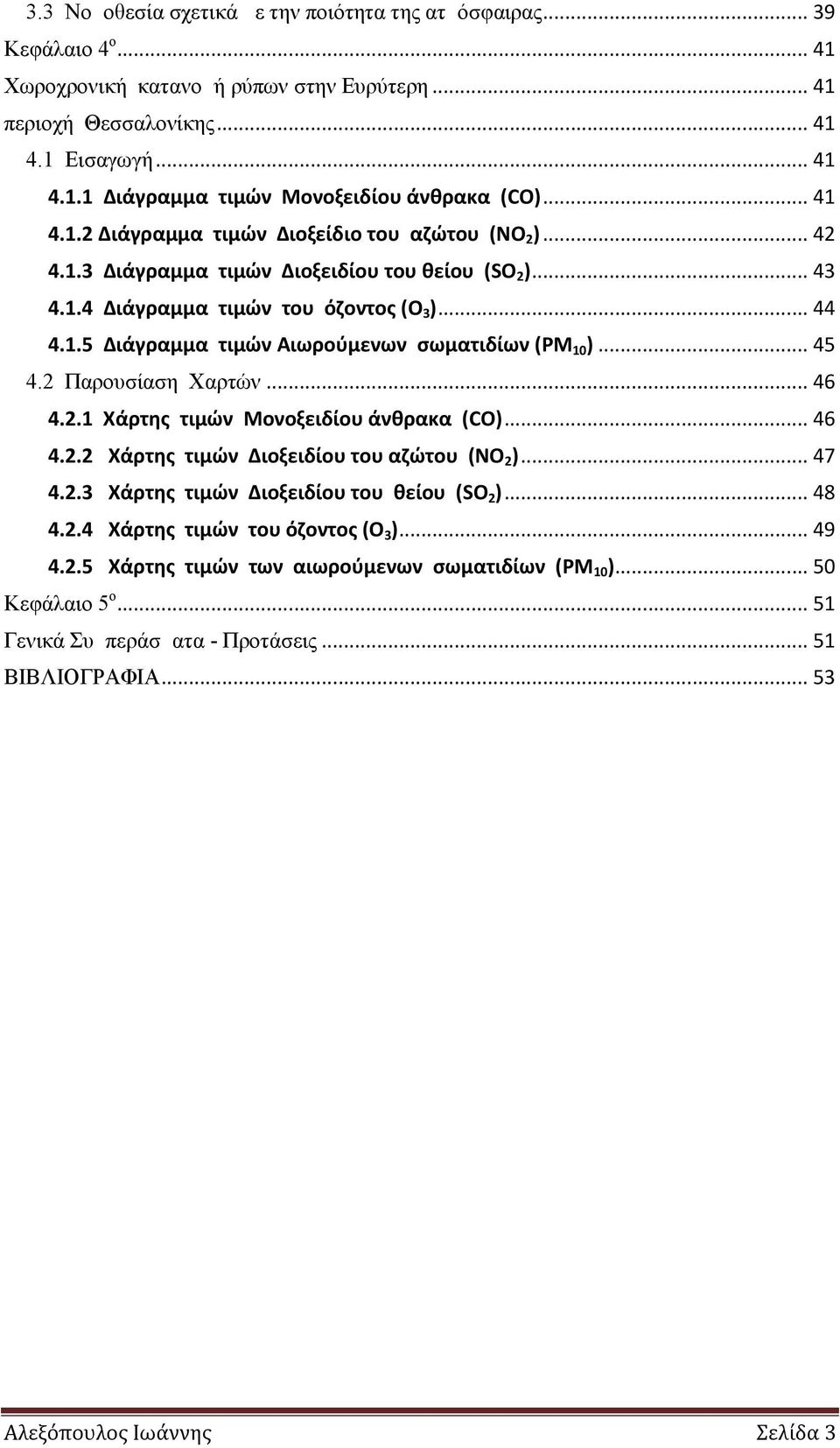 .. 45 4.2 Παρουσίαση Χαρτών... 46 4.2.1 Χάρτης τιμών Μονοξειδίου άνθρακα (CO)... 46 4.2.2 Χάρτης τιμών Διοξειδίου του αζώτου (ΝO 2 )... 47 4.2.3 Χάρτης τιμών Διοξειδίου του θείου (SO 2 )... 48 4.2.4 Χάρτης τιμών του όζοντος (Ο 3 ).