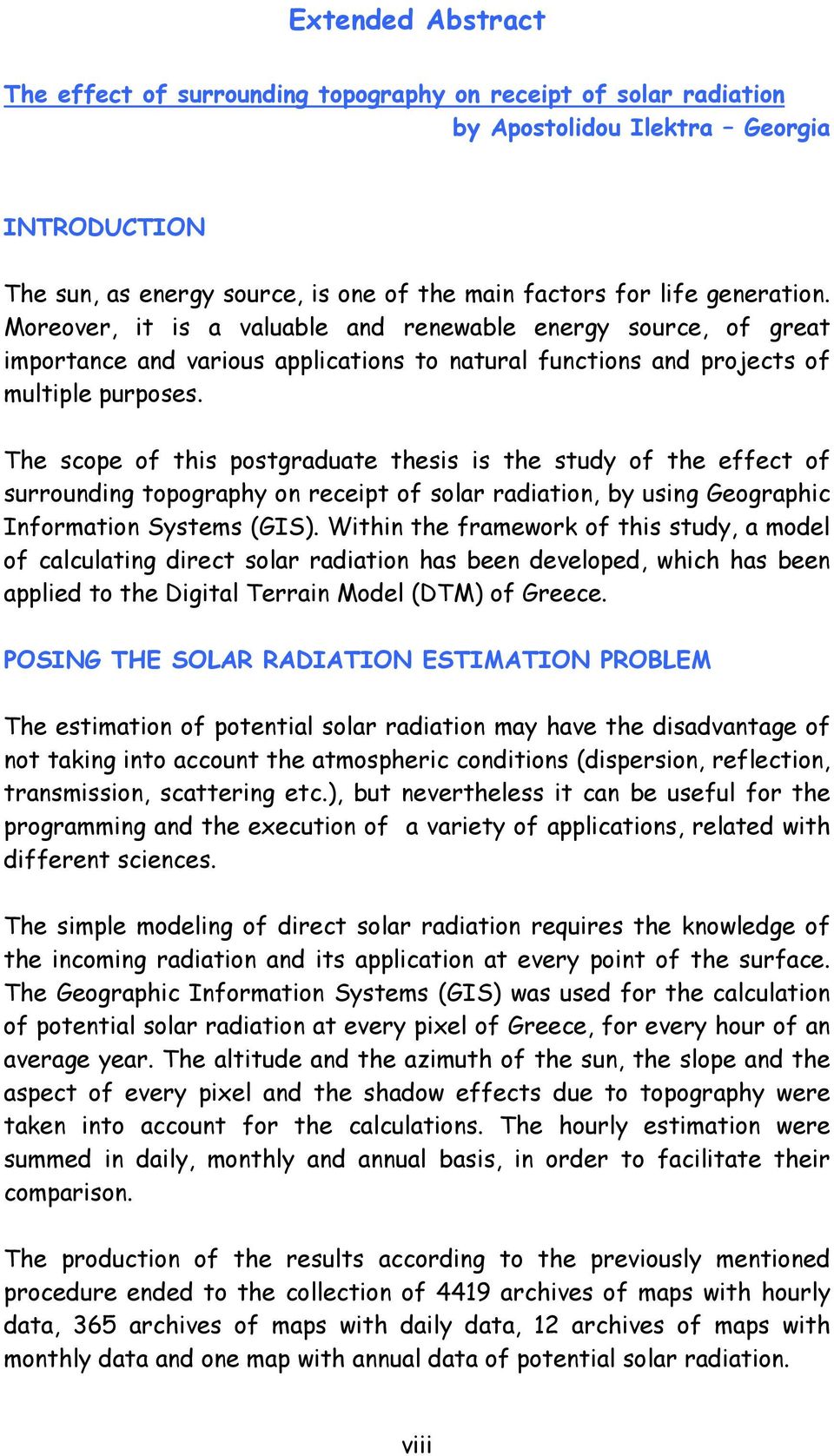 The scope of this postgraduate thesis is the study of the effect of surrounding topography on receipt of solar radiation, by using Geographic Information Systems (GIS).