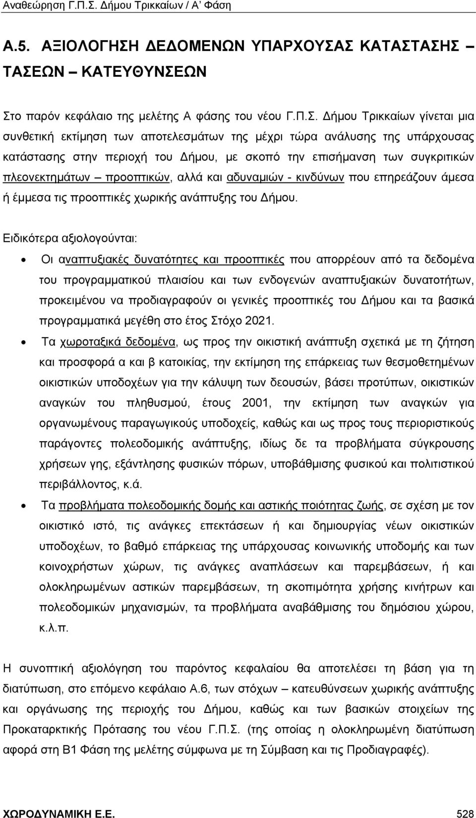 Σ ΚΑΤΑΣΤΑΣΗΣ ΤΑΣΕΩΝ ΚΑΤΕΥΘΥΝΣΕΩΝ Στο παρόν κεφάλαιο της μελέτης Α φάσης του νέου Γ.Π.Σ. Δήμου Τρικκαίων γίνεται μια συνθετική εκτίμηση των αποτελεσμάτων της μέχρι τώρα ανάλυσης της υπάρχουσας