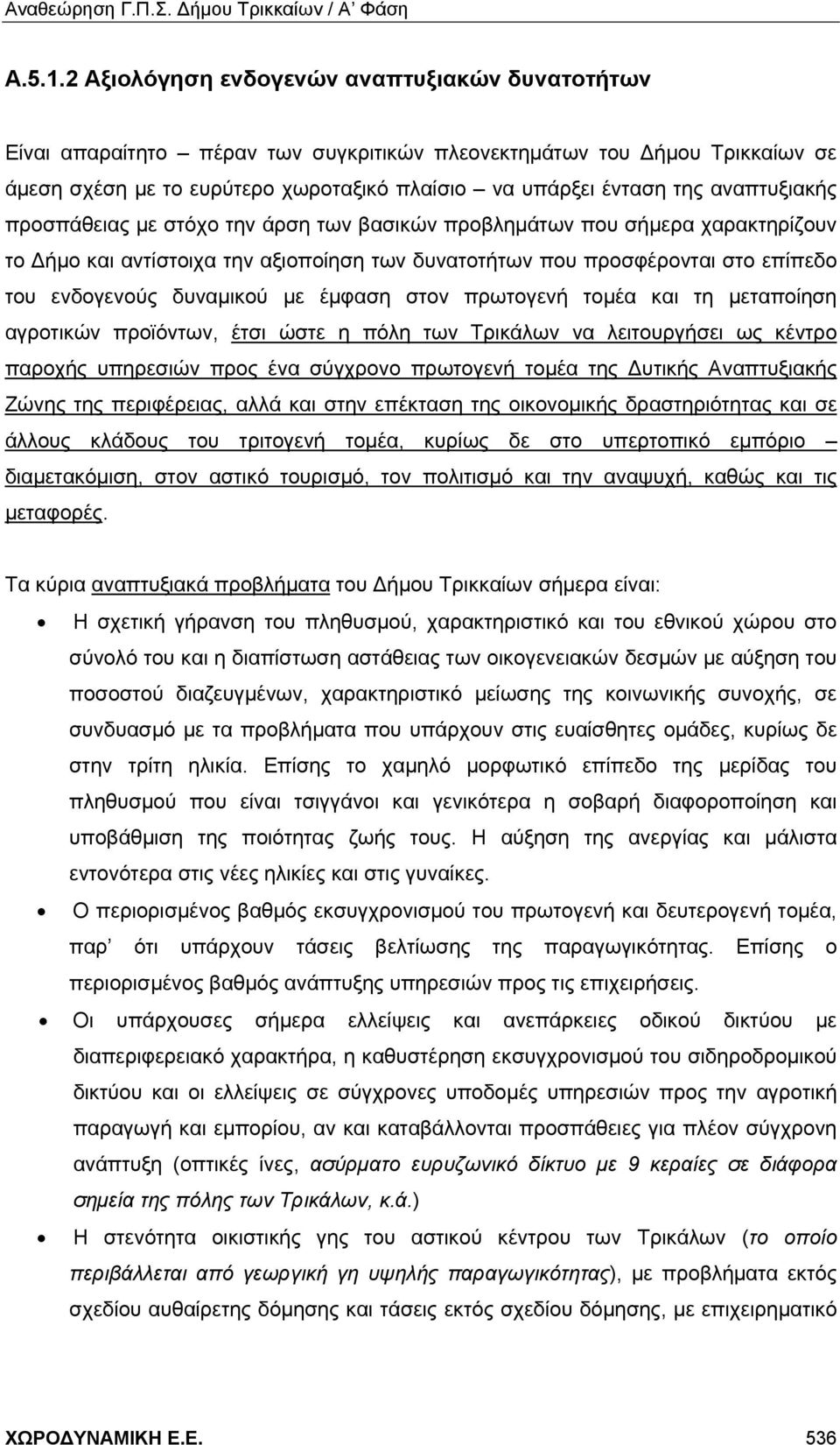 αναπτυξιακής προσπάθειας με στόχο την άρση των βασικών προβλημάτων που σήμερα χαρακτηρίζουν το Δήμο και αντίστοιχα την αξιοποίηση των δυνατοτήτων που προσφέρονται στο επίπεδο του ενδογενούς δυναμικού