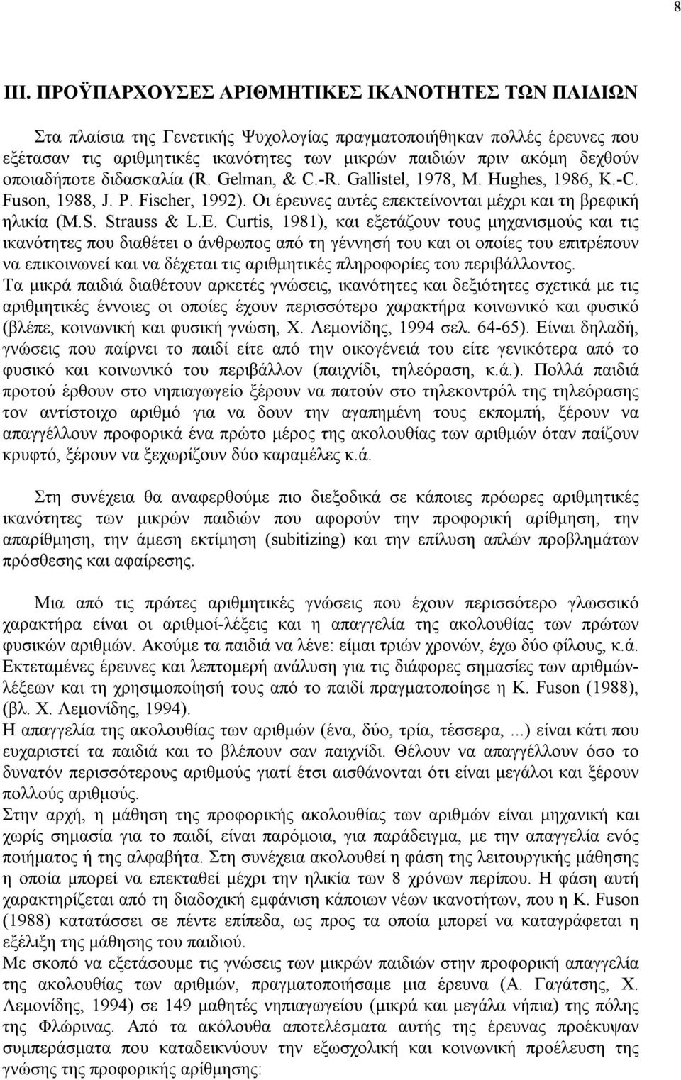 οποιαδήποτε διδασκαλία (R. Gelman, & C.-R. Gallistel, 1978, M. Hughes, 1986, K.-C. Fuson, 1988, J. P. Fischer, 1992). Οι έρευνες αυτές επεκτείνονται μέχρι και τη βρεφική ηλικία (M.S. Strauss & L.E.