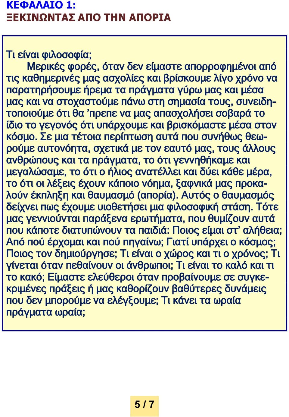 Σε μια τέτοια περίπτωση αυτά που συνήθως θεωρούμε αυτονόητα, σχετικά με τον εαυτό μας, τους άλλους ανθρώπους και τα πράγματα, το ότι γεννηθήκαμε και μεγαλώσαμε, το ότι ο ήλιος ανατέλλει και δύει κάθε