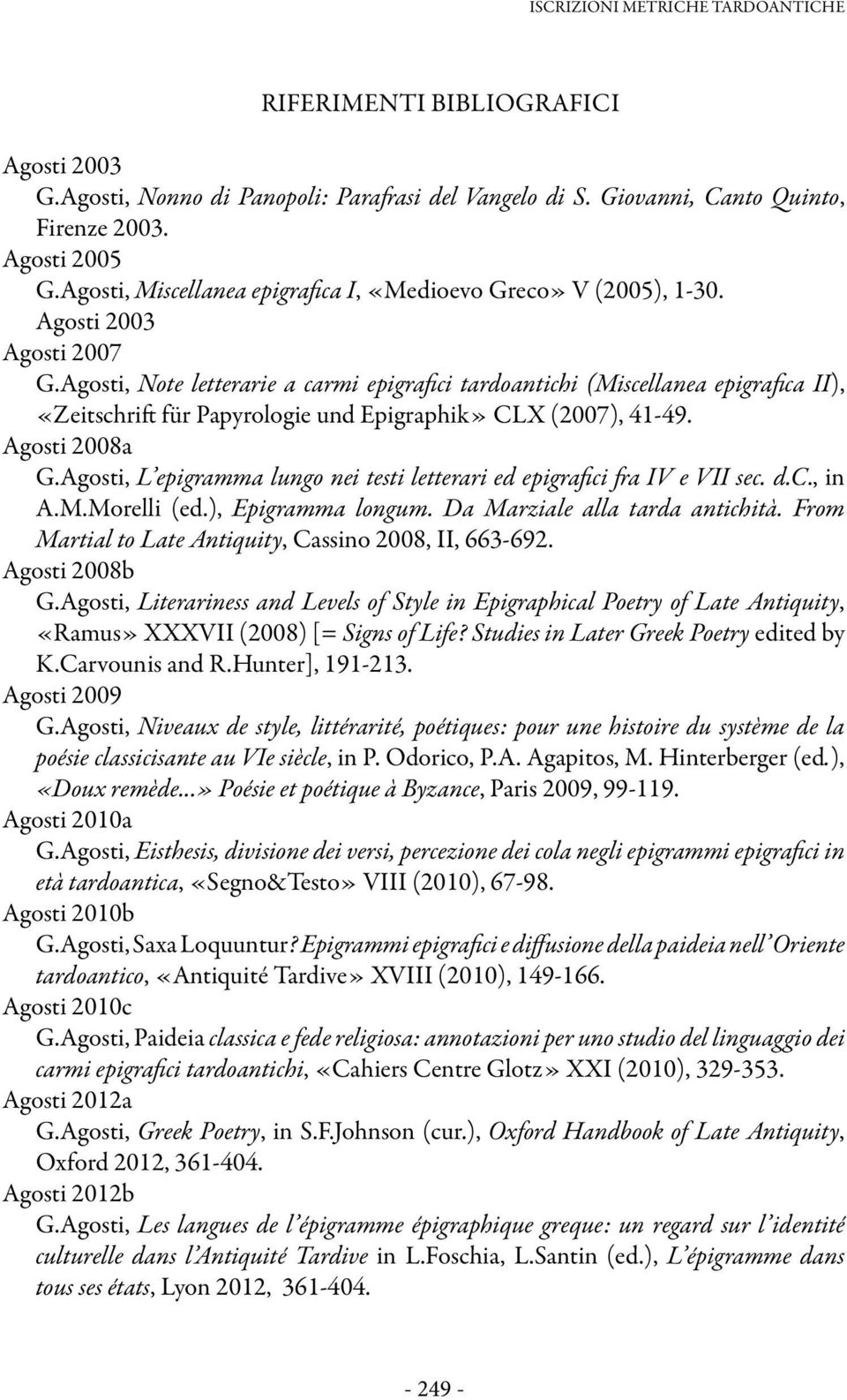 Agosti, Note letterarie a carmi epigrafici tardoantichi (Miscellanea epigrafica II), «Zeitschrift für Papyrologie und Epigraphik» CLX (2007), 41-49. Agosti 2008a G.