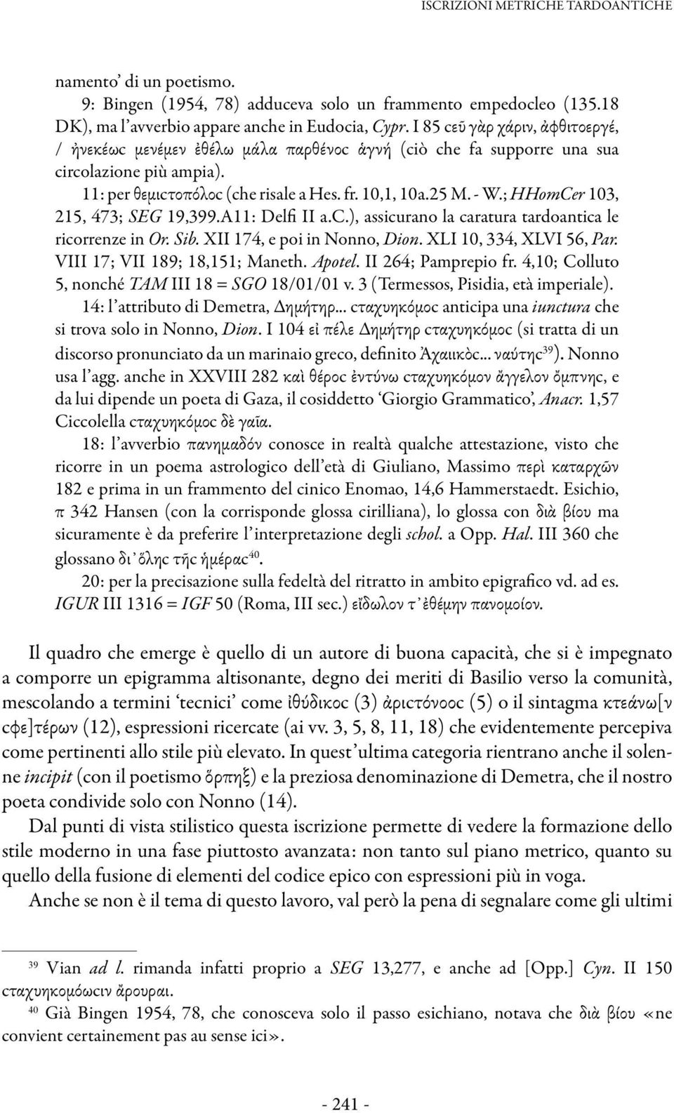 ; HHomCer 103, 215, 473; SEG 19,399.A11: Delfi II a.c.), assicurano la caratura tardoantica le ricorrenze in Or. Sib. XII 174, e poi in Nonno, Dion. XLI 10, 334, XLVI 56, Par.
