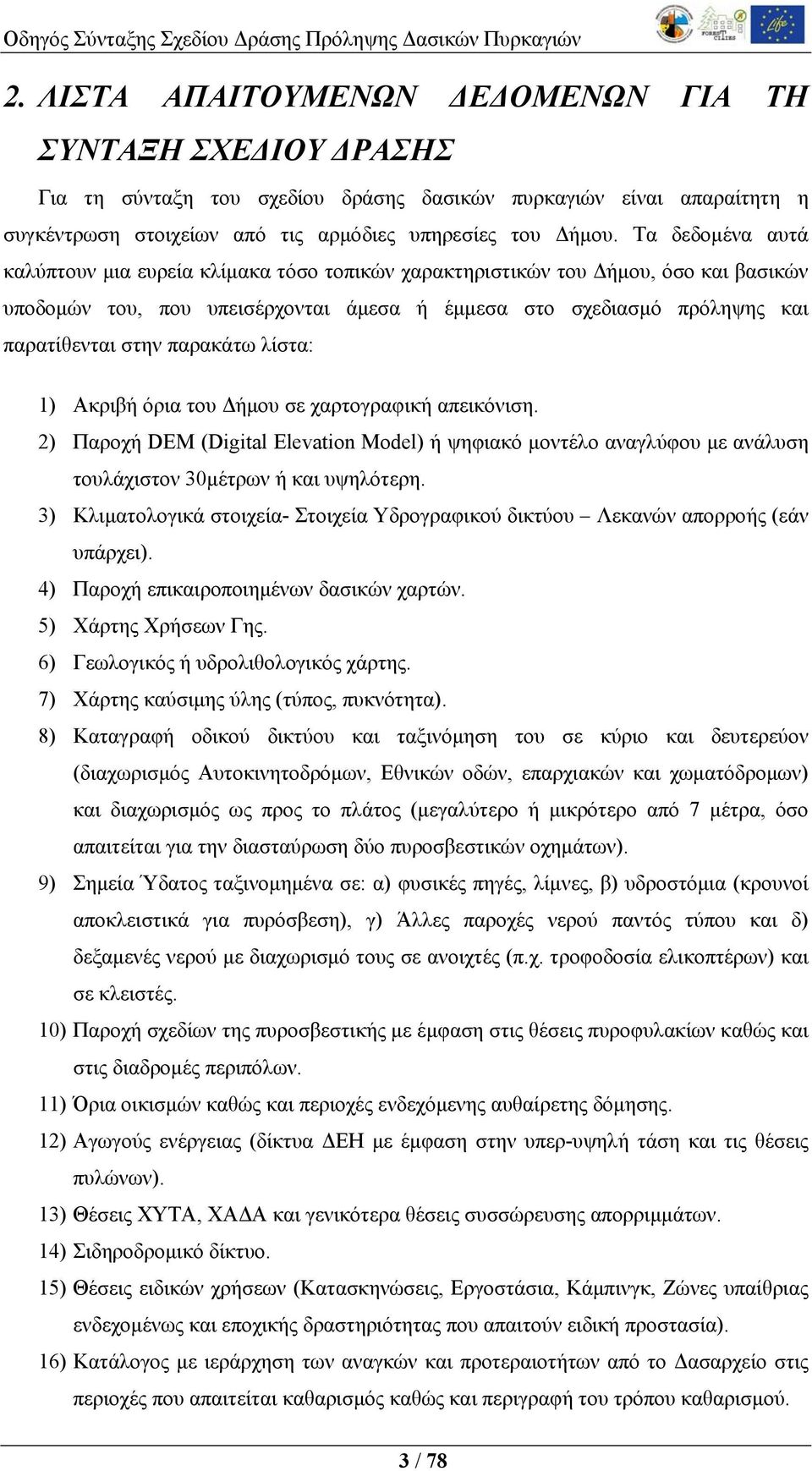παρακάτω λίστα: 1) Ακριβή όρια του Δήμου σε χαρτογραφική απεικόνιση. 2) Παροχή DEM (Digital Elevation Model) ή ψηφιακό μοντέλο αναγλύφου με ανάλυση τουλάχιστον 30μέτρων ή και υψηλότερη.