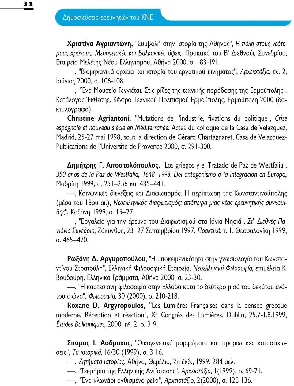 , "Ένα Μουσείο Γεννιέται. Στις ρίζες της τεχνικής παράδοσης της Ερμούπολης". Κατάλογος Έκθεσης. Κέντρο Τεχνικού Πολιτισμού Ερμούπολης, Ερμούπολη 2000 (δακτυλογράφο).