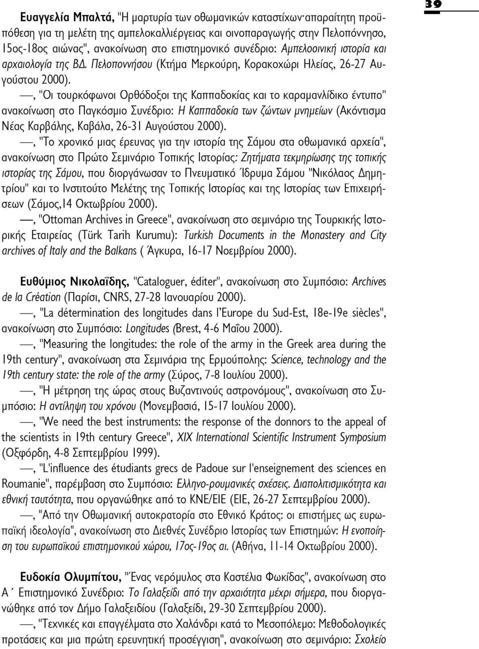 Πελοποννήσου (Κτήμα Μερκούρη, Κορακοχώρι Ηλείας, 26-27 Αυγούστου, "Οι τουρκόφωνοι Ορθόδοξοι της Καππαδοκίας και το καραμανλίδικο έντυπο" ανακοίνωση στο Παγκόσμιο Συνέδριο: Η Καππαδοκία των ζώντων