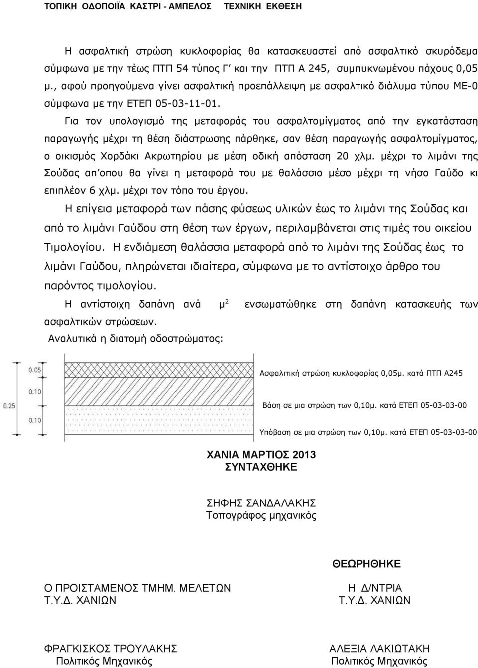 Για τον υπολογισμό της μεταφοράς του ασφαλτομίγματος από την εγκατάσταση παραγωγής μέχρι τη θέση διάστρωσης πάρθηκε, σαν θέση παραγωγής ασφαλτομίγματος, ο οικισμός Χορδάκι Ακρωτηρίου με μέση οδική