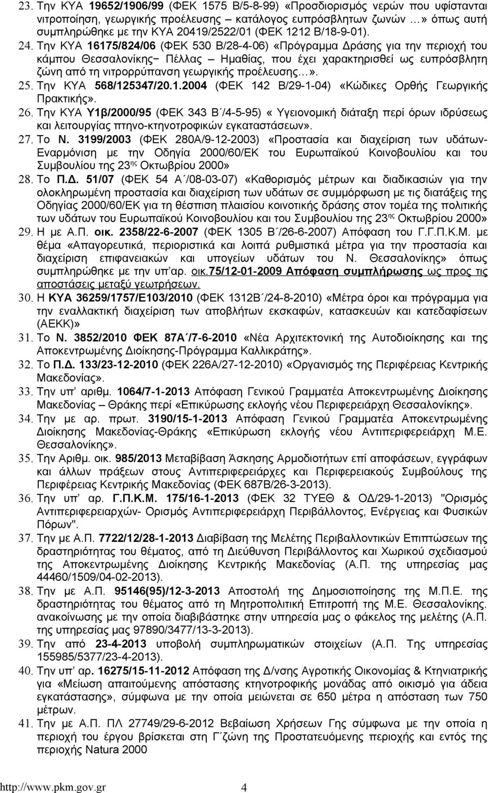 Την ΚΥΑ 16175/824/06 (ΦΕΚ 530 Β/28-4-06) «Πρόγραμμα Δράσης για την περιοχή του κάμπου Θεσσαλονίκης Πέλλας Ημαθίας, που έχει χαρακτηρισθεί ως ευπρόσβλητη ζώνη από τη νιτρορρύπανση γεωργικής