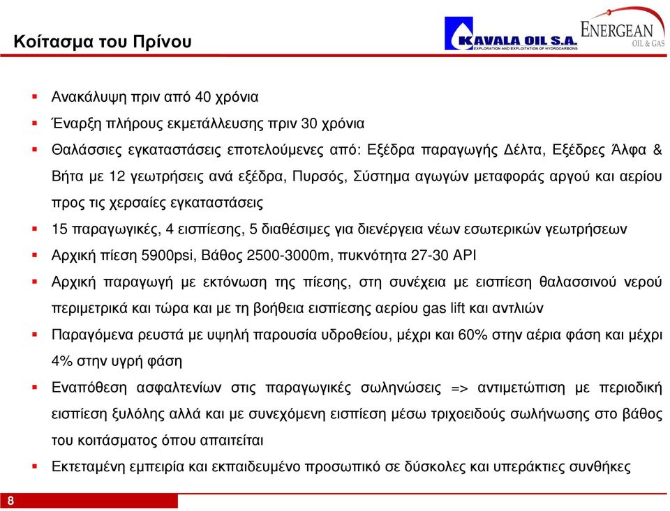 Βάθος 2500-3000m, πυκνότητα 27-30 API Αρχική παραγωγή με εκτόνωση της πίεσης, στη συνέχεια με εισπίεση θαλασσινού νερού περιμετρικά και τώρα και με τη βοήθεια εισπίεσης αερίου gas lift και αντλιών