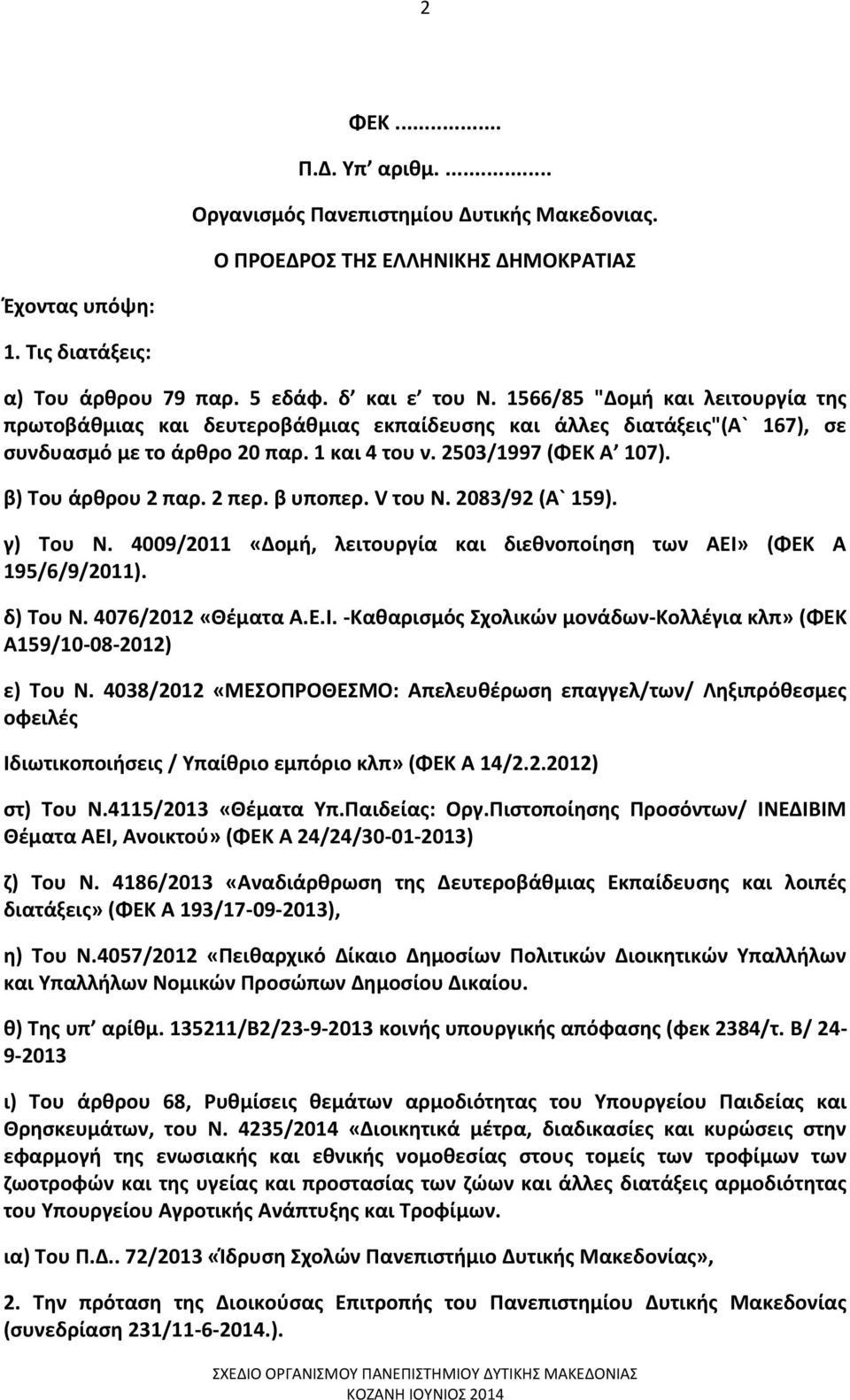 2 περ. β υποπερ. V του Ν. 2083/92 (Α` 159). γ) Του Ν. 4009/2011 «Δομή, λειτουργία και διεθνοποίηση των ΑΕΙ» (ΦΕΚ Α 195/6/9/2011). δ) Του Ν. 4076/2012 «Θέματα Α.Ε.Ι. -Καθαρισμός Σχολικών μονάδων-κολλέγια κλπ» (ΦΕΚ Α159/10-08-2012) ε) Του Ν.