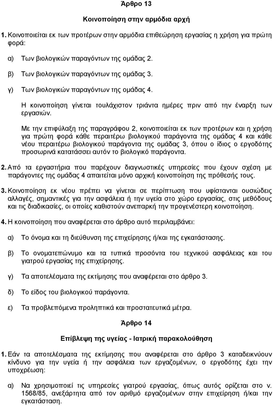 Mε την επιφύλαξη της παραγράφου 2, κοινοποιείται εκ των προτέρων και η χρήση για πρώτη φορά κάθε περαιτέρω βιολογικού παράγοντα της οµάδας 4 και κάθε νέου περαιτέρω βιολογικού παράγοντα της οµάδας 3,