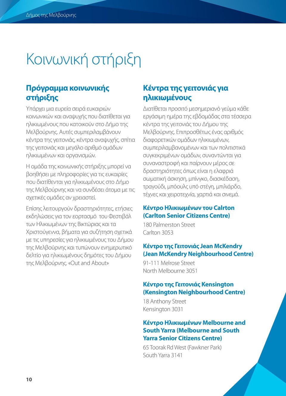 Η ομάδα της κοινωνικής στήριξης μπορεί να βοηθήσει με πληροφορίες για τις ευκαιρίες που διατίθενται για ηλικιωμένους στο Δήμο της Μελβούρνης και να συνδέσει άτομα με τις σχετικές ομάδες αν χρειαστεί.
