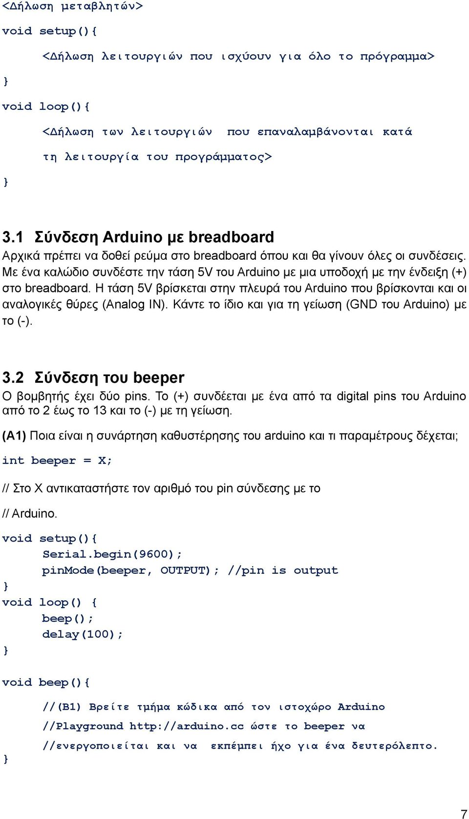 Με ένα καλώδιο συνδέστε την τάση 5V του Arduino με μια υποδοχή με την ένδειξη (+) στο breadboard. Η τάση 5V βρίσκεται στην πλευρά του Arduino που βρίσκονται και οι αναλογικές θύρες (Analog IN).