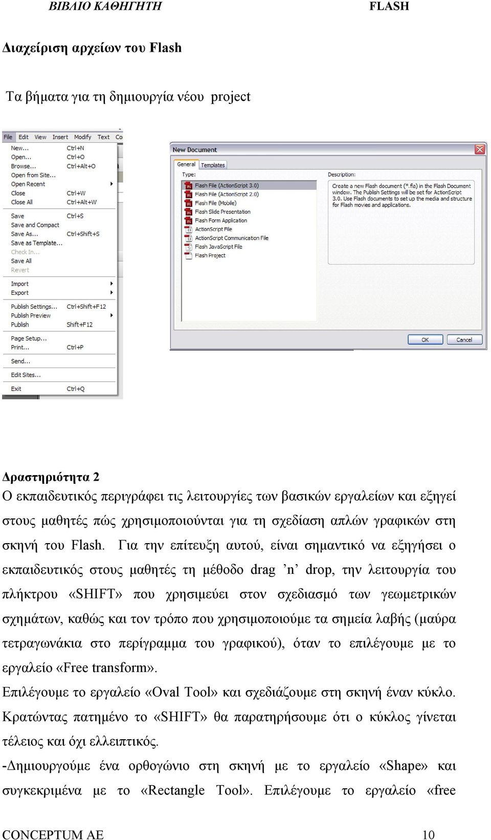 Για την επίτευξη αυτού, είναι σημαντικό να εξηγήσει ο εκπαιδευτικός στους μαθητές τη μέθοδο drag n drop, την λειτουργία του πλήκτρου «SHIFT» που χρησιμεύει στον σχεδιασμό των γεωμετρικών σχημάτων,