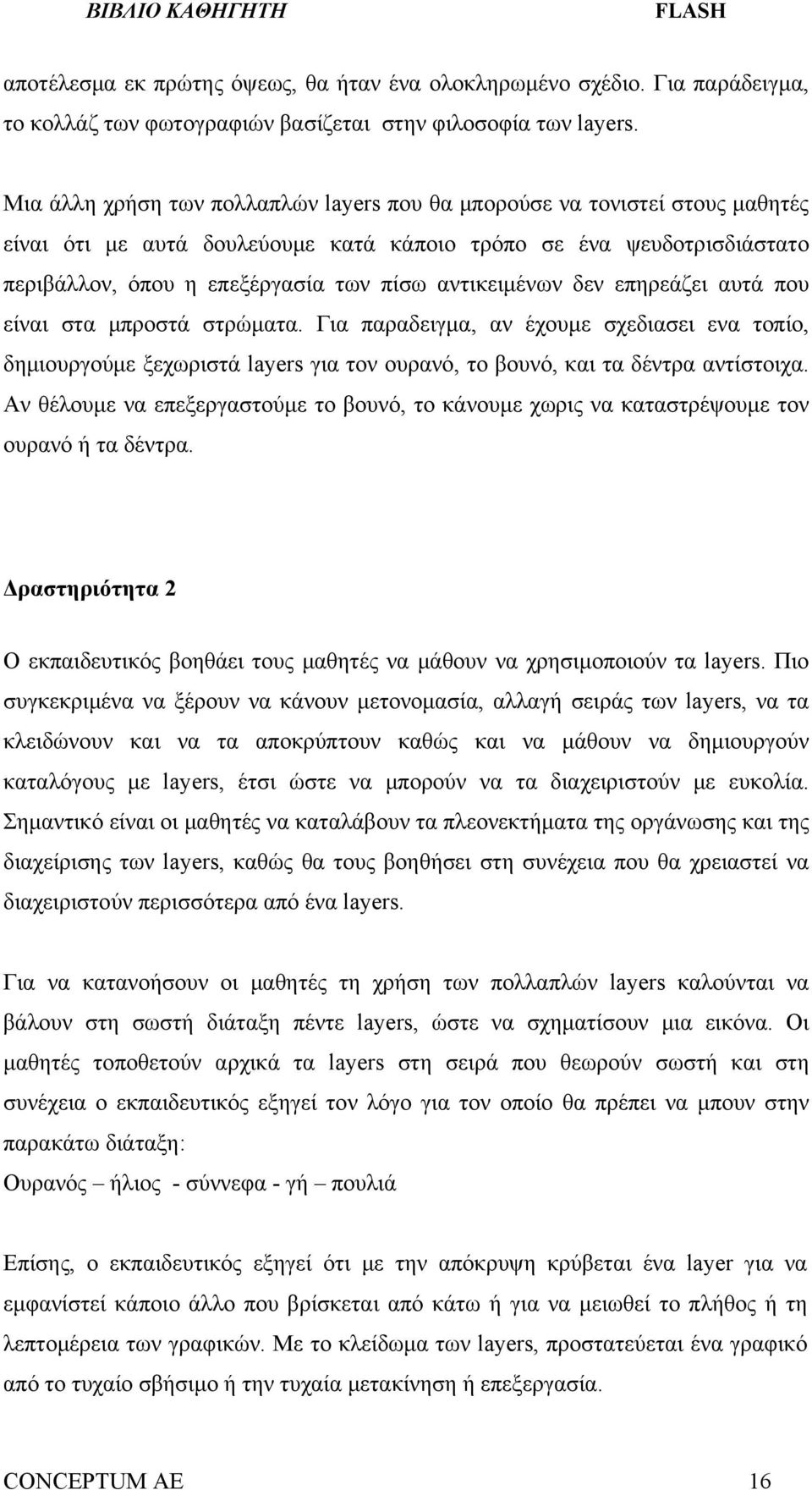 αντικειμένων δεν επηρεάζει αυτά που είναι στα μπροστά στρώματα. Για παραδειγμα, αν έχουμε σχεδιασει ενα τοπίο, δημιουργούμε ξεχωριστά layers για τον ουρανό, το βουνό, και τα δέντρα αντίστοιχα.