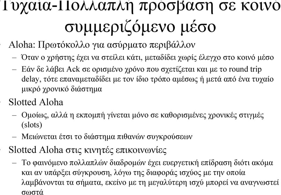 αλλά η εκποµπή γίνεται µόνο σε καθορισµένες χρονικές στιγµές (slots) Μειώνεται έτσι το διάστηµα πιθανών συγκρούσεων Slotted Aloha στις κινητές επικοινωνίες Το φαινόµενο πολλαπλών