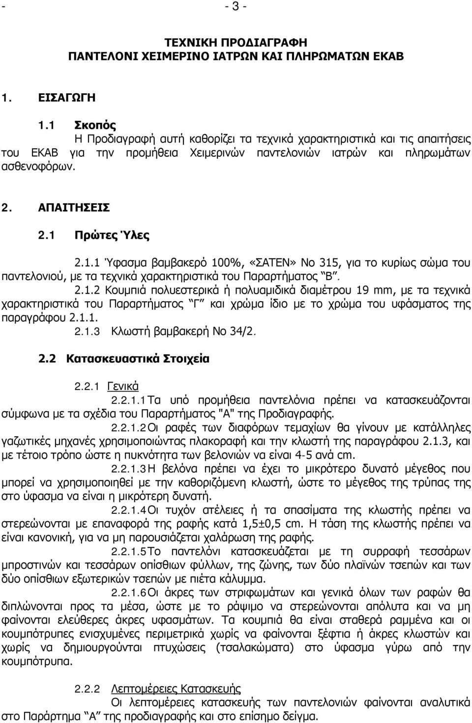 1.1 Ύφασμα βαμβακερό, «ΣΑΤΕΝ» Νο 315, για το κυρίως σώμα του παντελονιού, με τα τεχνικά χαρακτηριστικά του Παραρτήματος Β. 2.1.2 Κουμπιά πολυεστερικά ή πολυαμιδικά διαμέτρου 19 mm, με τα τεχνικά χαρακτηριστικά του Παραρτήματος Γ και χρώμα ίδιο με το χρώμα του υφάσματος της παραγράφου 2.