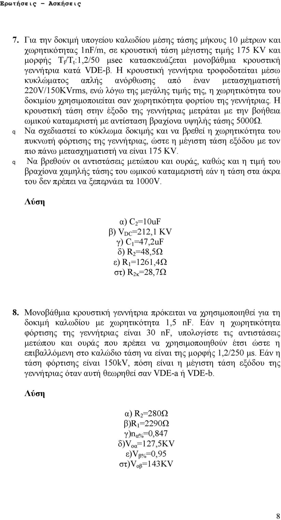 Η κρουστική γεννήτρια τροφοδοτείται μέσω κυκλώματος απλής ανόρθωσης από έναν μετασχηματιστή 220V/150KVrms, ενώ λόγω της μεγάλης τιμής της, η χωρητικότητα του δοκιμίου χρησιμοποιείται σαν χωρητικότητα