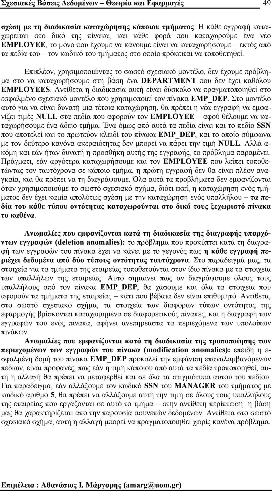 στο οποίο πρόκειται να τοποθετηθεί. Επιπλέον, χρησιµοποιώντας το σωστό σχεσιακό µοντέλο, δεν έχουµε πρόβλη- µα στο να καταχωρήσουµε στη βάση ένα DEPARTMENT που δεν έχει καθόλου EMPLOYEES.