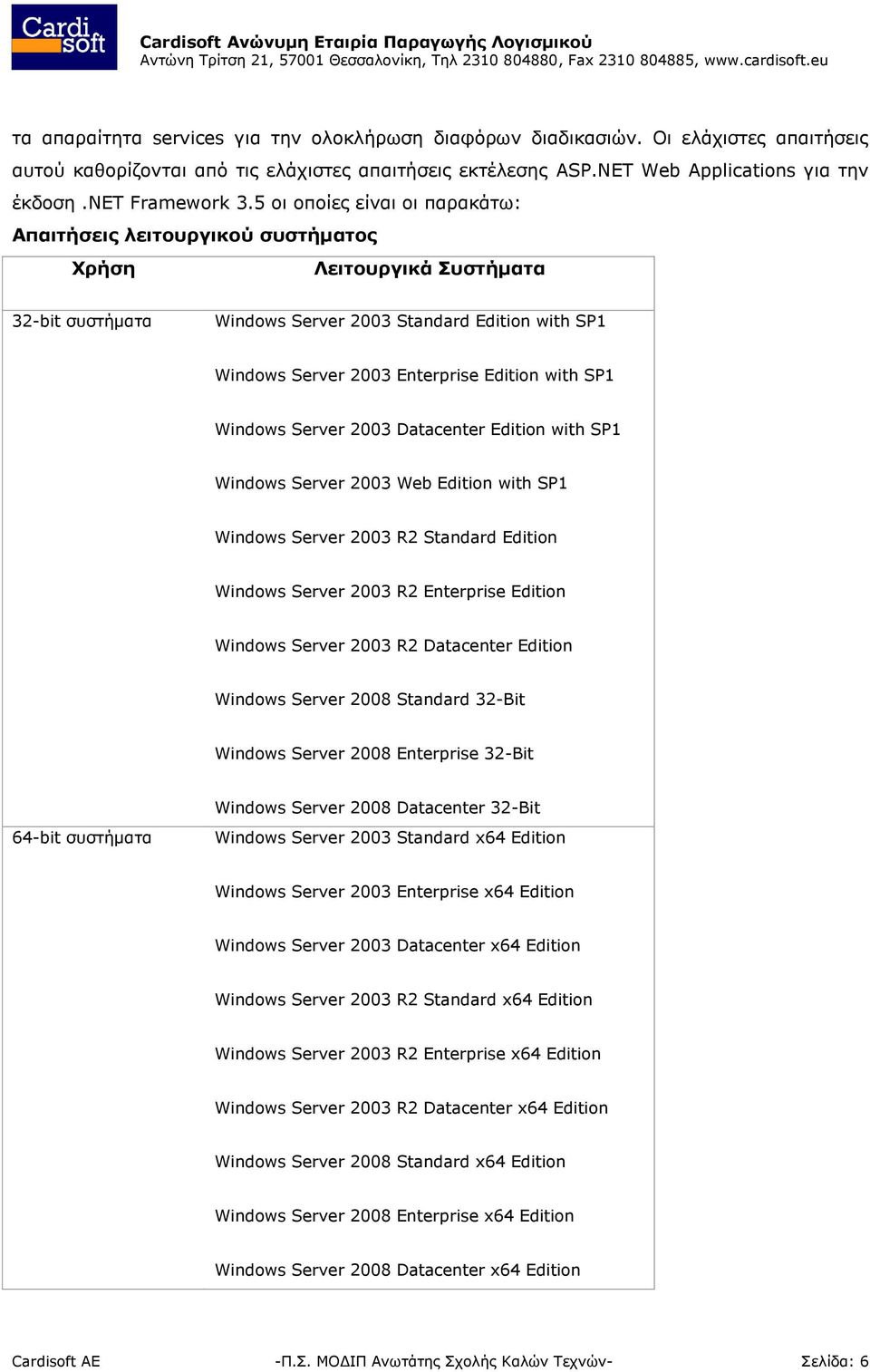 5 οι οποίες είναι οι παρακάτω: Απαιτήσεις λειτουργικού συστήματος Χρήση Λειτουργικά Συστήματα 32-bit συστήματα Windows Server 2003 Standard Edition with SP1 Windows Server 2003 Enterprise Edition