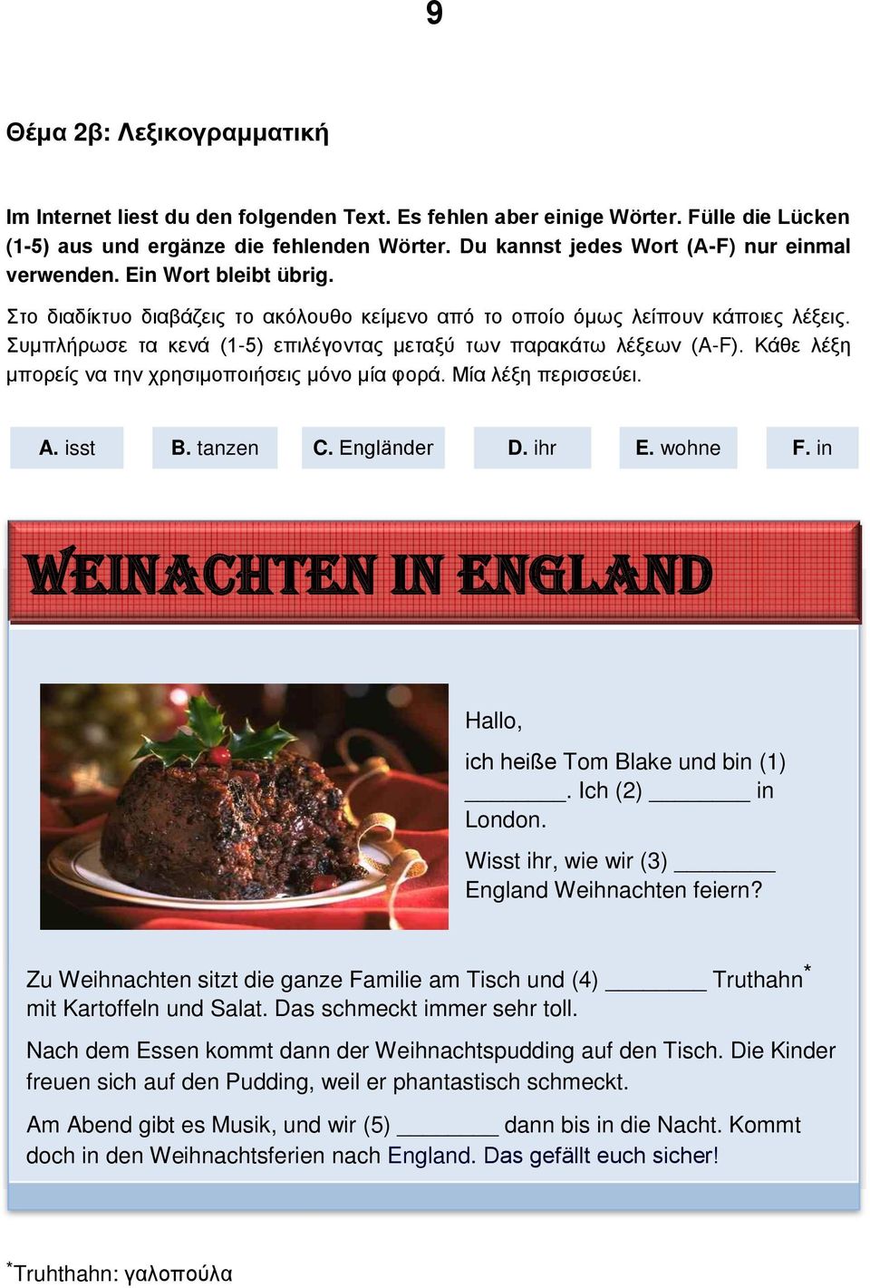 in WEINACHTEN IN ENGLAND Hallo, ich heiße Tom Blake und bin (1). Ich (2) in London. Wisst ihr, wie wir (3) England Weihnachten feiern?