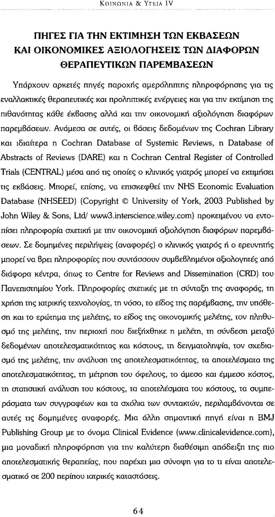 Ανάμεσα σε αυτές, οι βάσεις δεδομένων της Cochran Library και ιδιαίτερα η Cochran Database of Systemic Reviews, η Database of Abstracts of Reviews (DARE) και η Cochran Central Register of Controlled