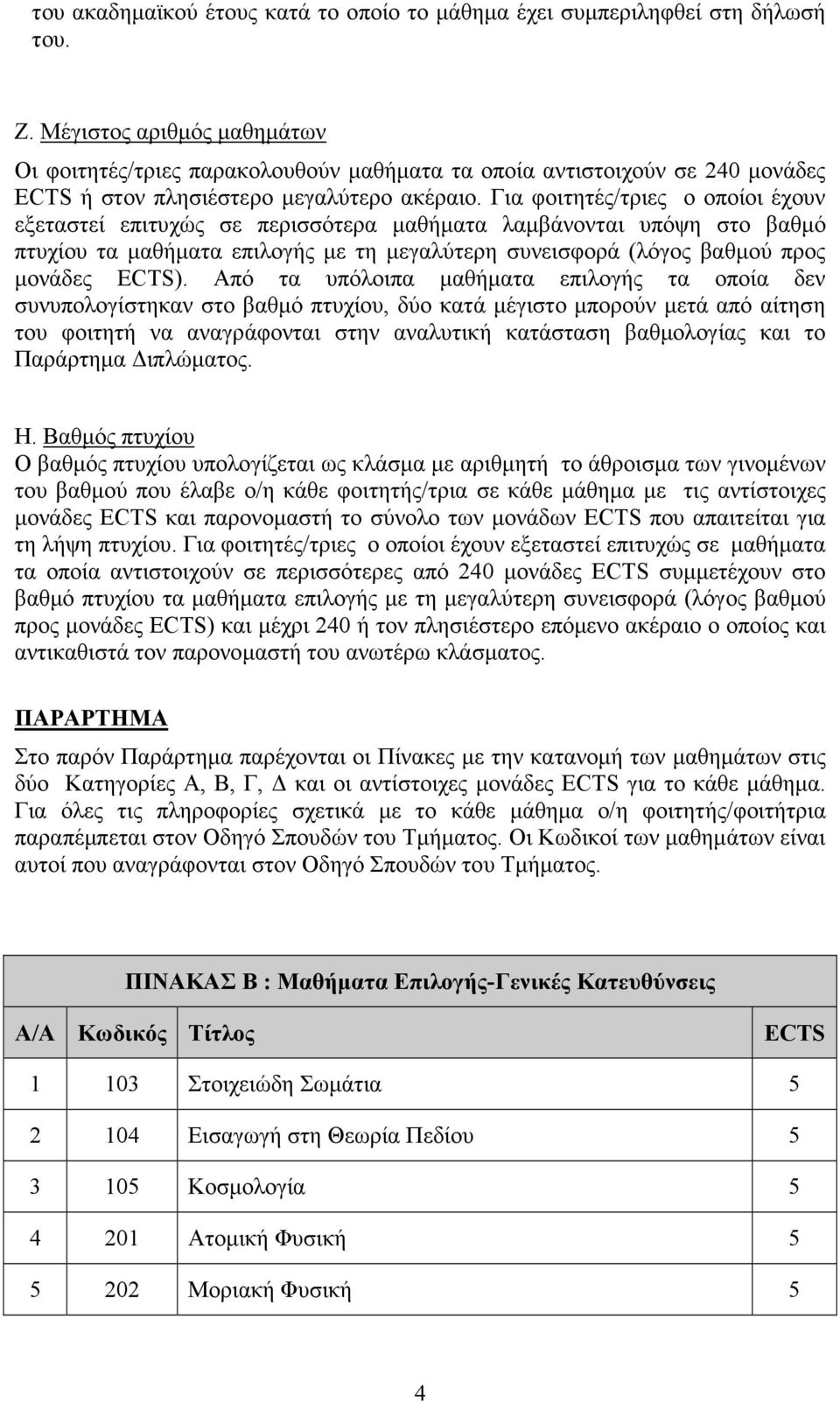 Για φοιτητές/τριες ο οποίοι έχουν εξεταστεί επιτυχώς σε περισσότερα µαθήµατα λαµβάνονται υπόψη στο βαθµό πτυχίου τα µαθήµατα επιλογής µε τη µεγαλύτερη συνεισφορά (λόγος βαθµού προς µονάδες ).